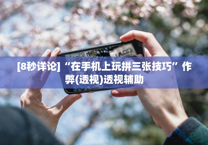 [8秒详论]“在手机上玩拼三张技巧	”作弊(透视)透视辅助