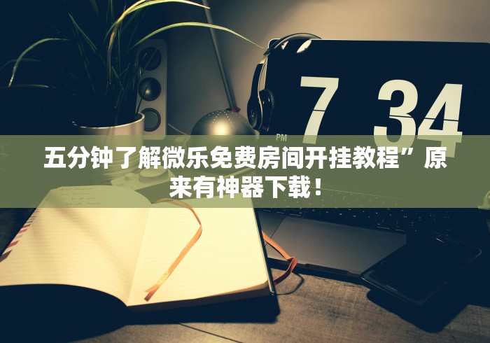 五分钟了解微乐免费房间开挂教程”原来有神器下载！