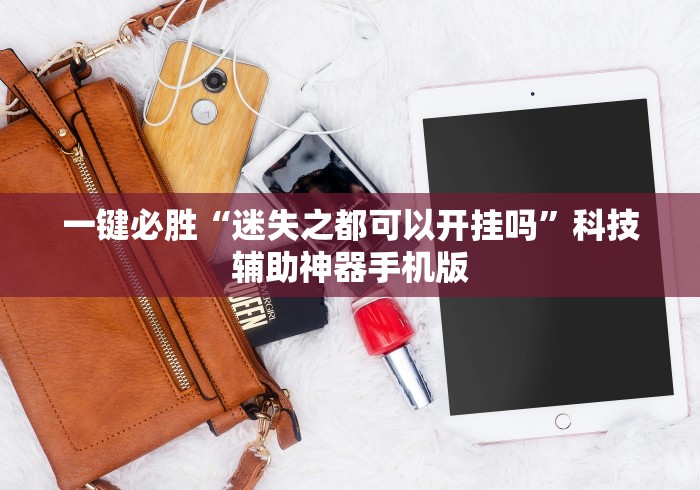 一键必胜“迷失之都可以开挂吗”科技辅助神器手机版