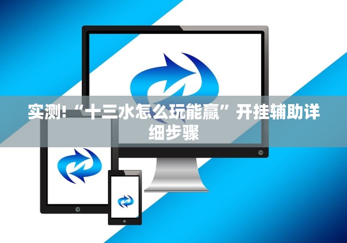 实测!“十三水怎么玩能赢”开挂辅助详细步骤
