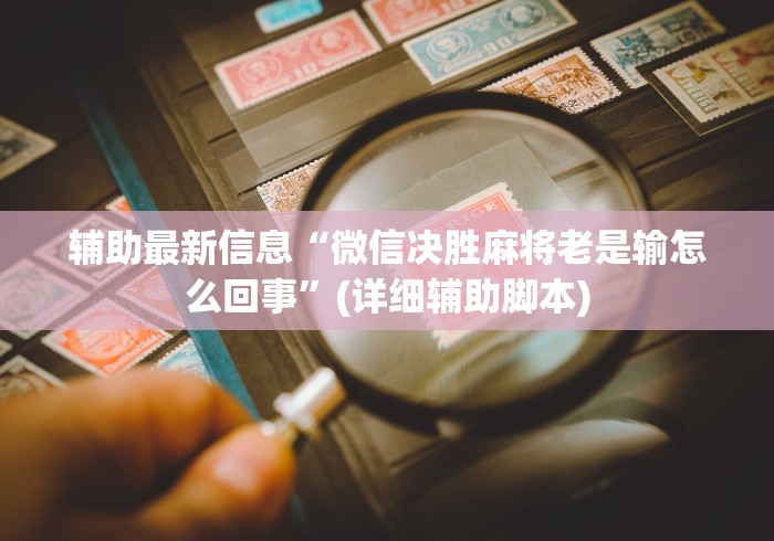 辅助最新信息“微信决胜麻将老是输怎么回事”(详细辅助脚本)