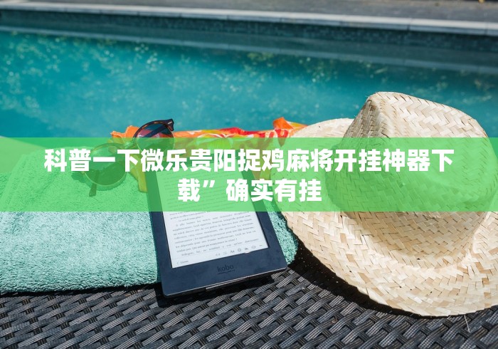 科普一下微乐贵阳捉鸡麻将开挂神器下载”确实有挂