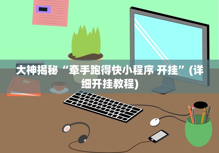 大神揭秘“牵手跑得快小程序 开挂”(详细开挂教程)