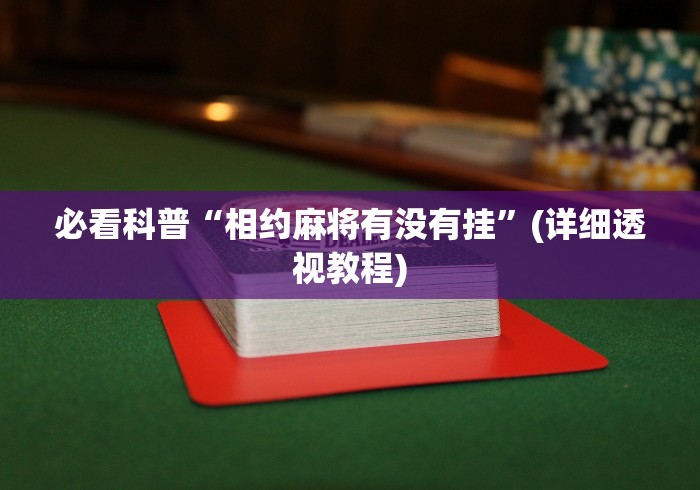 必看科普“相约麻将有没有挂”(详细透视教程)