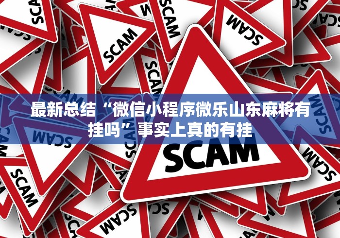 最新总结“微信小程序微乐山东麻将有挂吗”事实上真的有挂