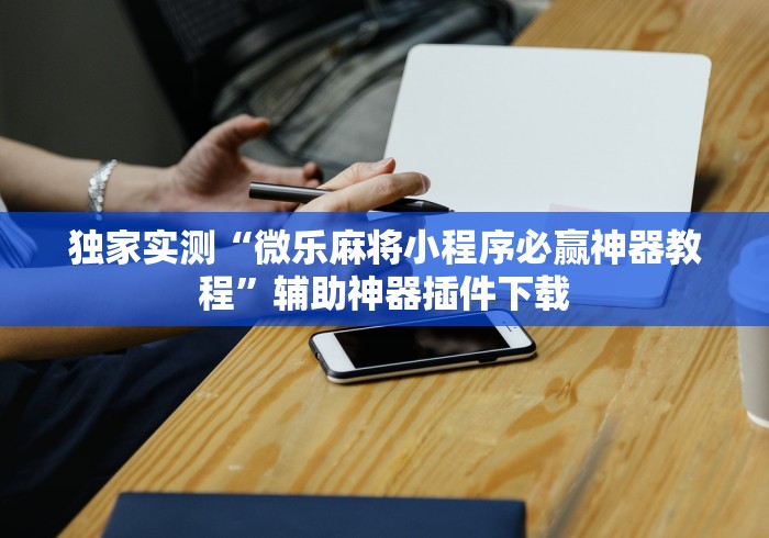 揭秘“江苏微乐购软件开发有限公司	”作弊(透视)透视辅助