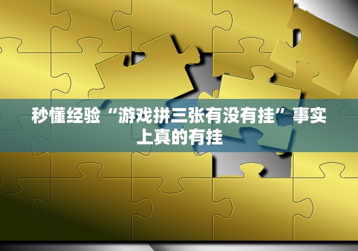 秒懂经验“游戏拼三张有没有挂”事实上真的有挂