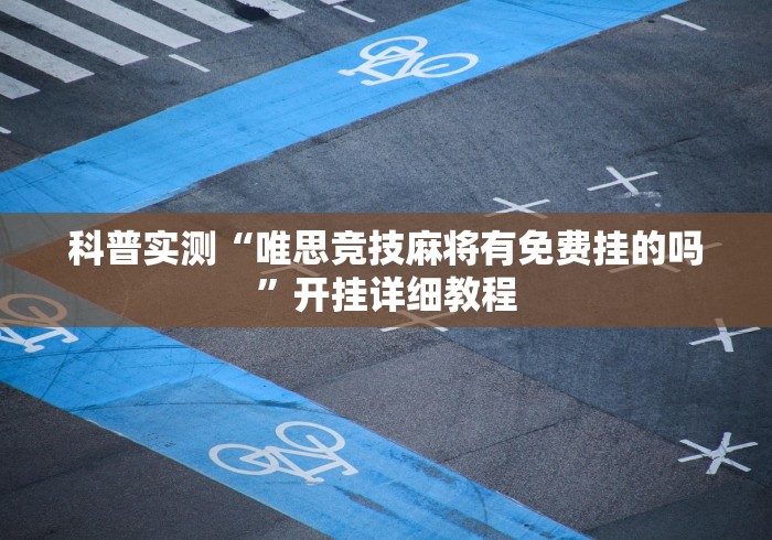 科普实测“唯思竞技麻将有免费挂的吗”开挂详细教程
