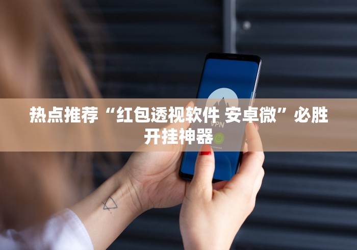 热点推荐“红包透视软件 安卓微”必胜开挂神器