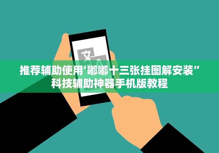 推荐辅助使用‘嘟嘟十三张挂图解安装”科技辅助神器手机版教程