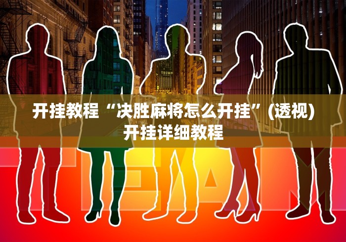 开挂教程“决胜麻将怎么开挂”(透视)开挂详细教程