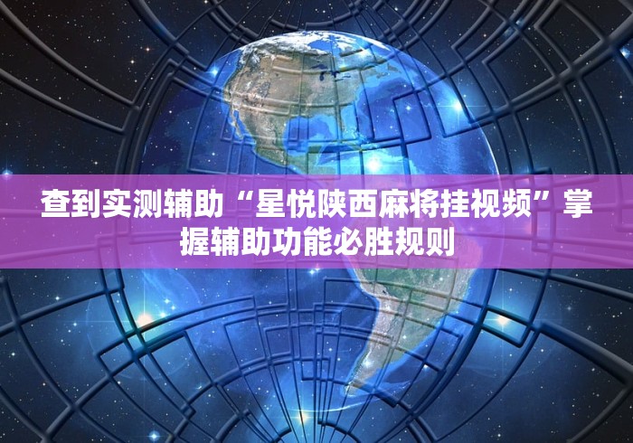 查到实测辅助“星悦陕西麻将挂视频”掌握辅助功能必胜规则