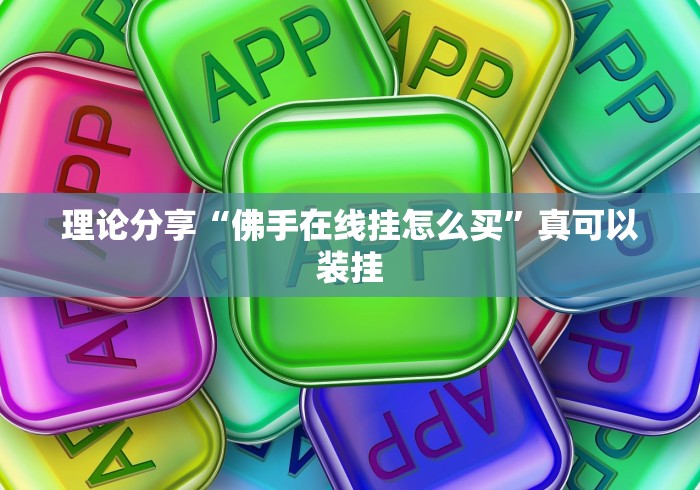 理论分享“佛手在线挂怎么买”真可以装挂