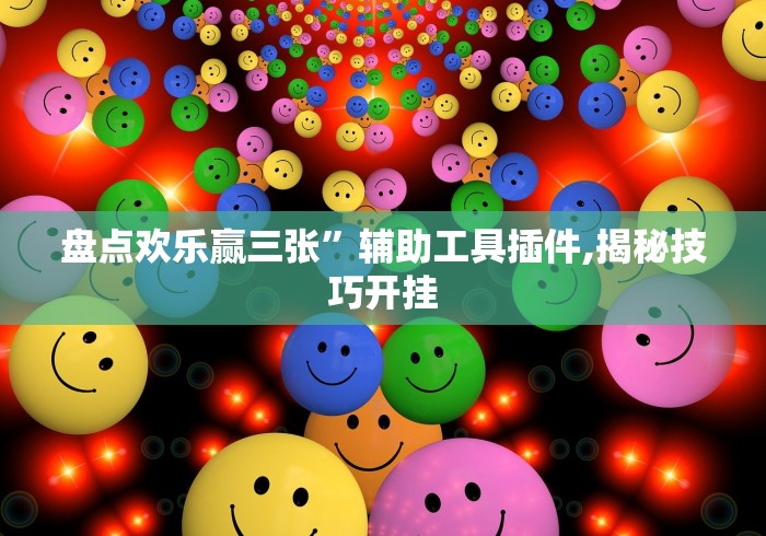 盘点欢乐赢三张”辅助工具插件,揭秘技巧开挂