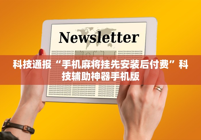 科技通报“手机麻将挂先安装后付费	”科技辅助神器手机版