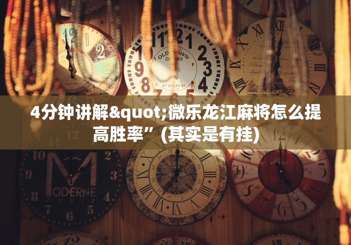 4分钟讲解"微乐龙江麻将怎么提高胜率”(其实是有挂)