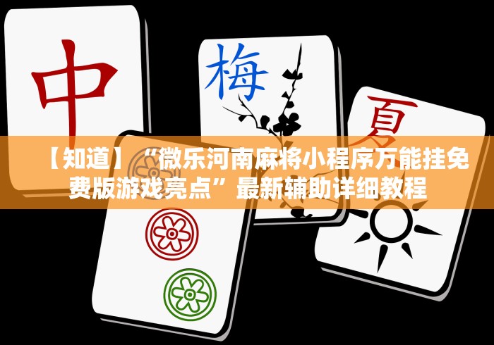 【知道】“微乐河南麻将小程序万能挂免费版游戏亮点”最新辅助详细教程