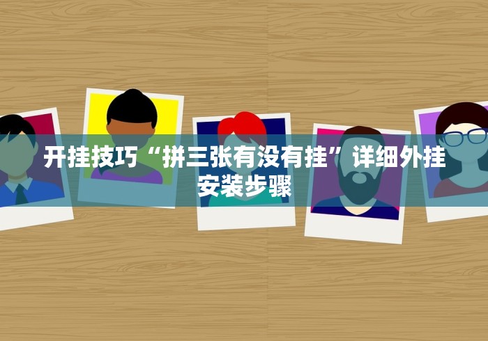 开挂技巧“拼三张有没有挂”详细外挂安装步骤
