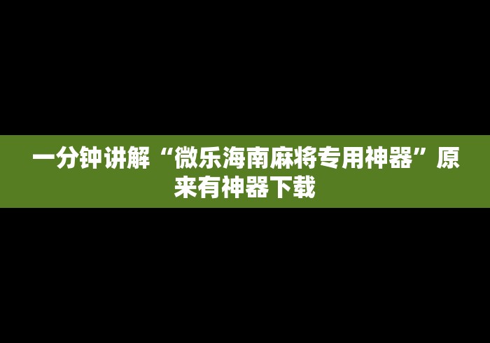 一分钟讲解“微乐海南麻将专用神器”原来有神器下载