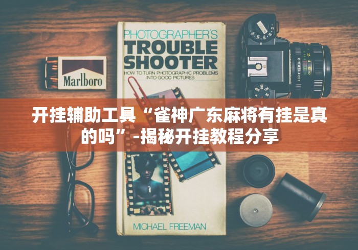 开挂辅助工具“雀神广东麻将有挂是真的吗	”-揭秘开挂教程分享