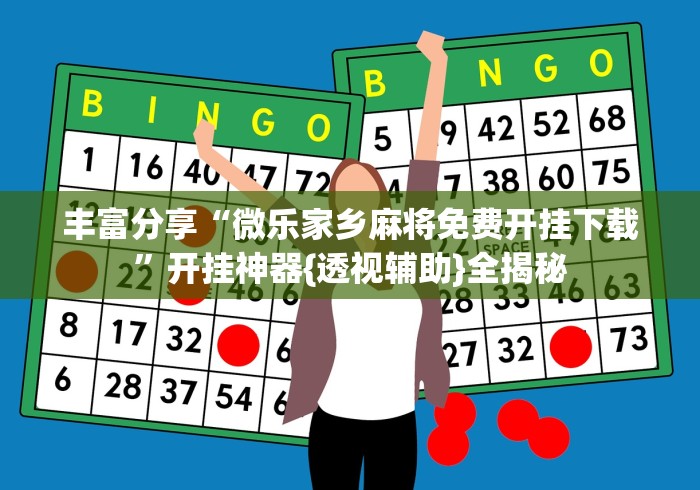 丰富分享“微乐家乡麻将免费开挂下载	”开挂神器{透视辅助}全揭秘