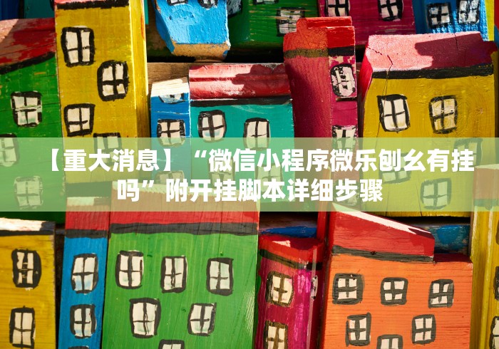 【重大消息】“微信小程序微乐刨幺有挂吗	”附开挂脚本详细步骤