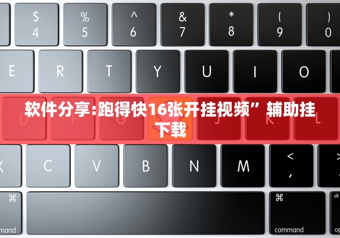 软件分享:跑得快16张开挂视频	”辅助挂下载