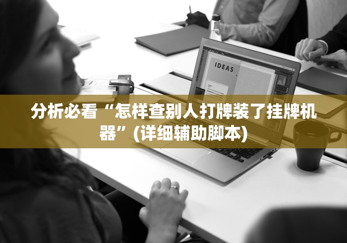 分析必看“怎样查别人打牌装了挂牌机器	”(详细辅助脚本)