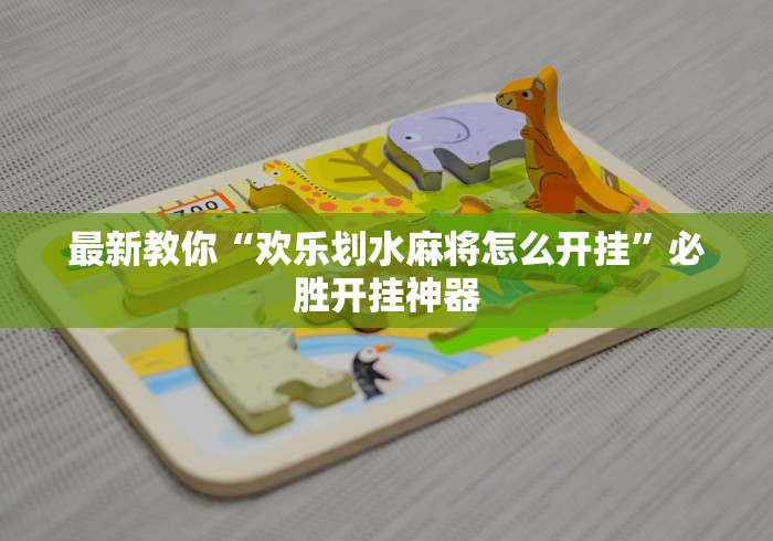 最新教你“欢乐划水麻将怎么开挂”必胜开挂神器