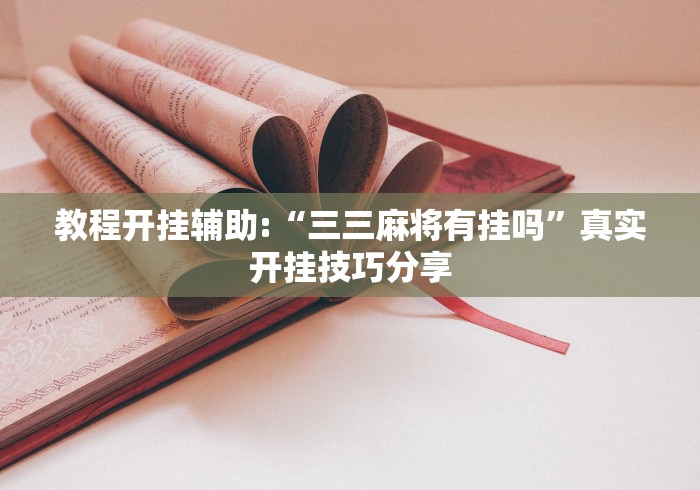 教程开挂辅助:“三三麻将有挂吗”真实开挂技巧分享
