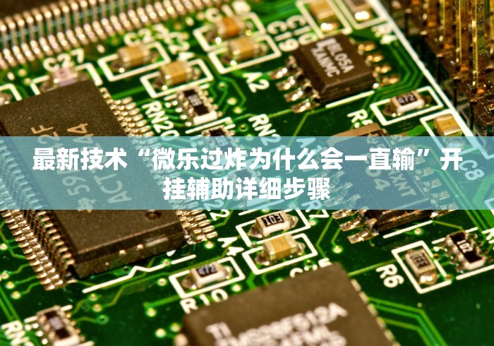 最新技术“微乐过炸为什么会一直输”开挂辅助详细步骤
