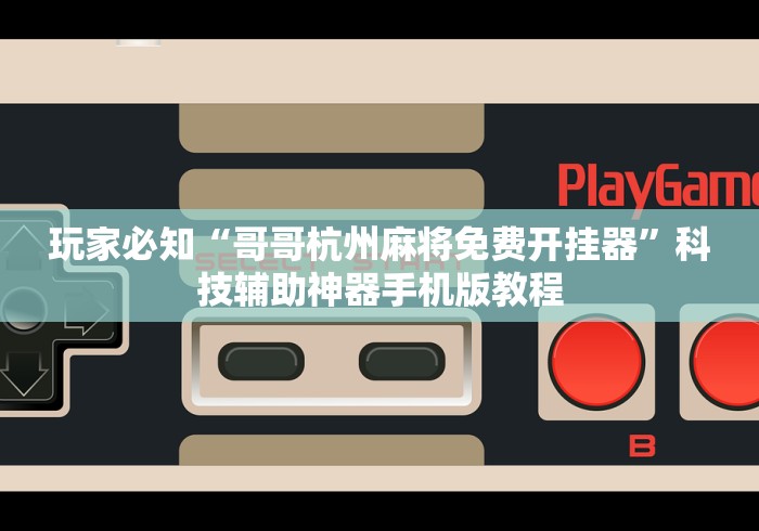 玩家必知“哥哥杭州麻将免费开挂器	”科技辅助神器手机版教程