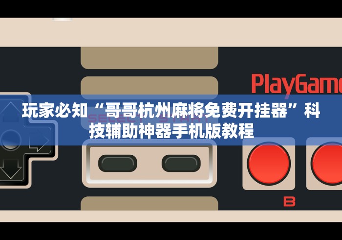 玩家必知“哥哥杭州麻将免费开挂器”科技辅助神器手机版教程