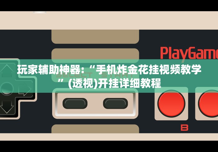 玩家辅助神器:“手机炸金花挂视频教学”(透视)开挂详细教程