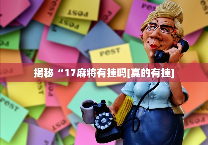 揭秘“17麻将有挂吗[真的有挂]