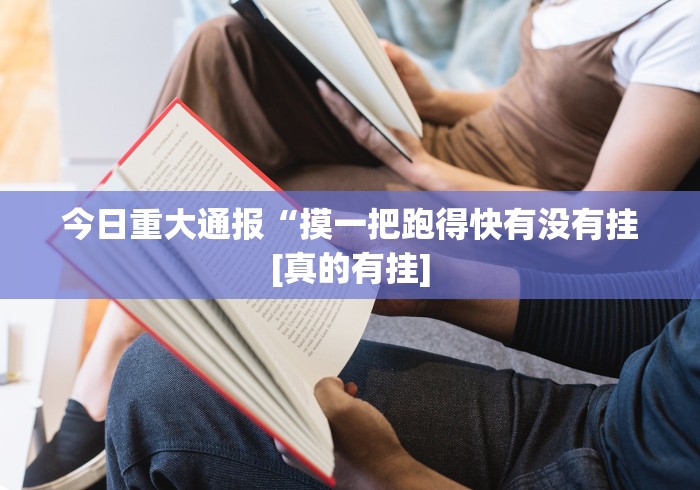 今日重大通报“摸一把跑得快有没有挂[真的有挂]