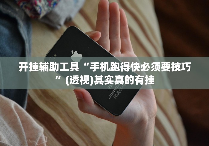 开挂辅助工具“手机跑得快必须要技巧”(透视)其实真的有挂