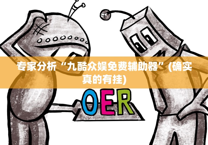 专家分析“九酷众娱免费辅助器	”(确实真的有挂)