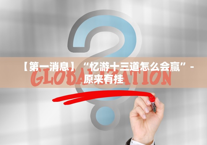 【第一消息】“忆游十三道怎么会赢	”-原来有挂