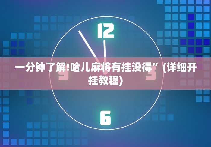 一分钟了解!哈儿麻将有挂没得”(详细开挂教程)