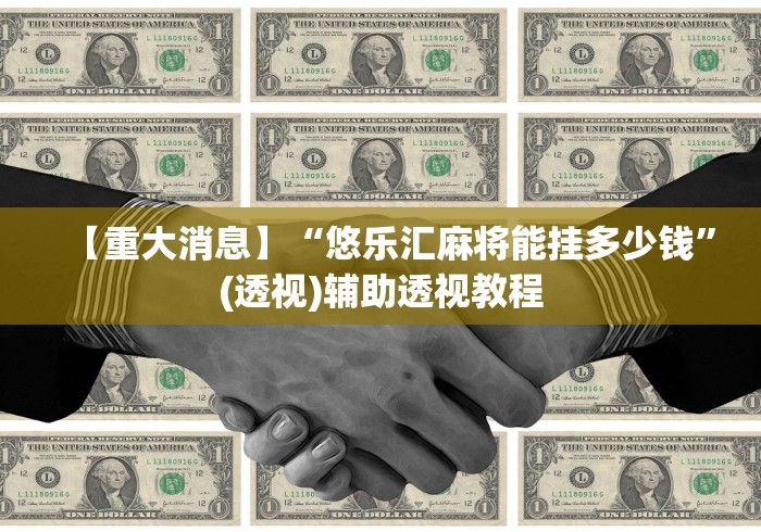 【重大消息】“悠乐汇麻将能挂多少钱”(透视)辅助透视教程