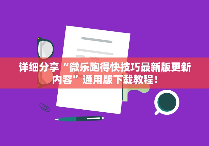 详细分享“微乐跑得快技巧最新版更新内容	”通用版下载教程！