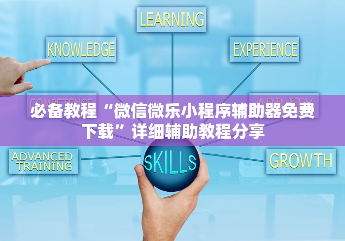 必备教程“微信微乐小程序辅助器免费下载”详细辅助教程分享
