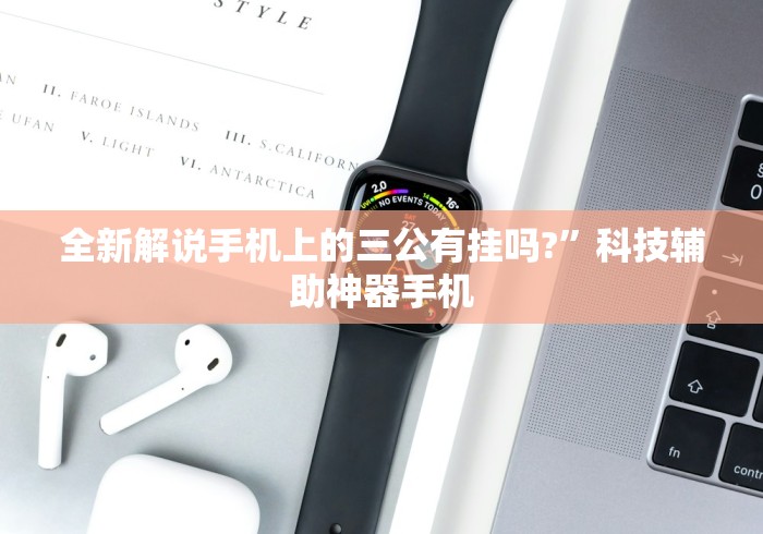 全新解说手机上的三公有挂吗?”科技辅助神器手机