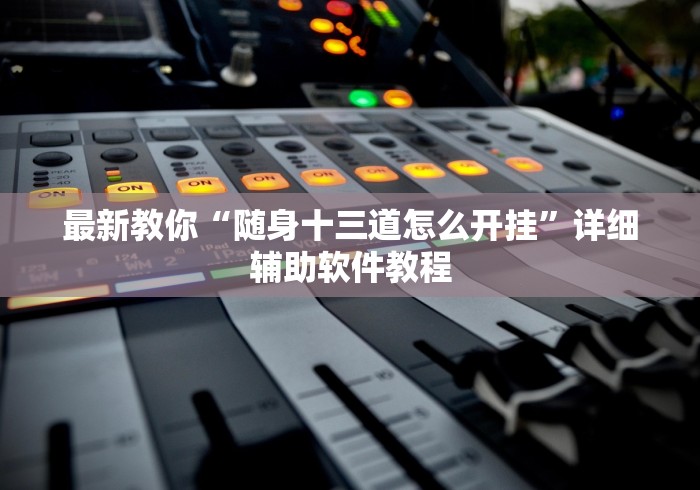 最新教你“随身十三道怎么开挂”详细辅助软件教程