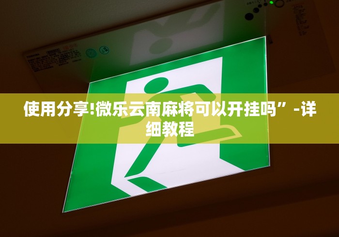 使用分享!微乐云南麻将可以开挂吗”-详细教程