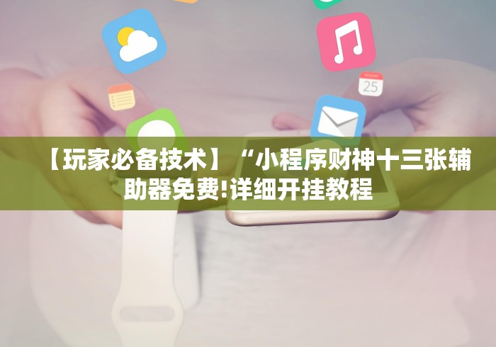 【玩家必备技术】“小程序财神十三张辅助器免费!详细开挂教程