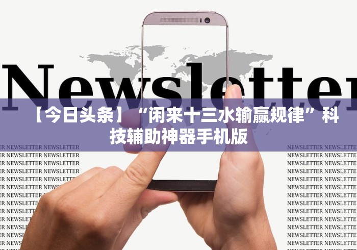 【今日头条】“闲来十三水输赢规律	”科技辅助神器手机版