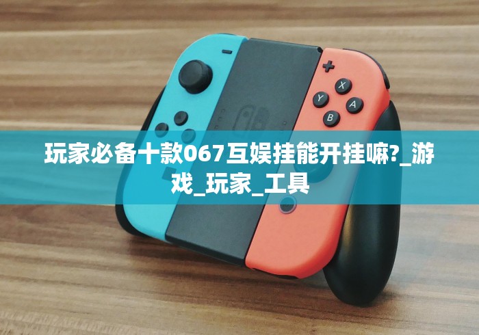 玩家必备十款067互娱挂能开挂嘛?_游戏_玩家_工具 玩家必备十款067互娱挂能开挂嘛?_游戏_玩家_工具
