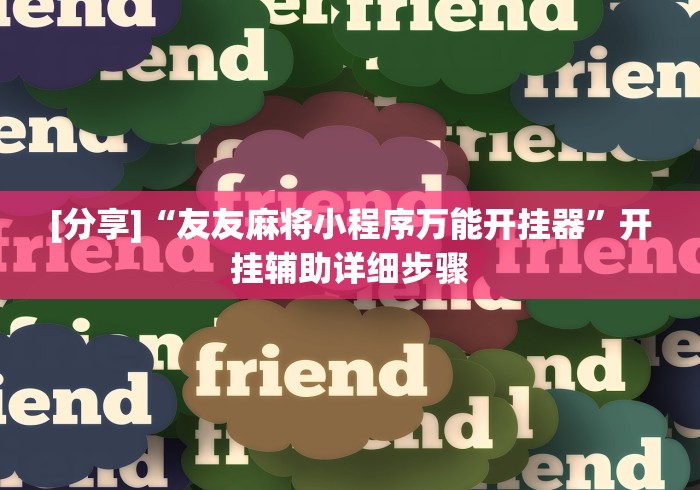 [分享]“友友麻将小程序万能开挂器”开挂辅助详细步骤